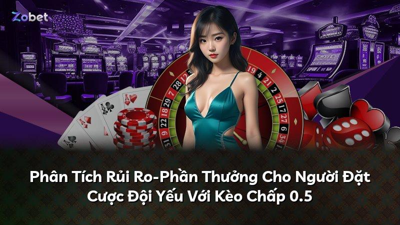 Phân Tích Rủi Ro-Phần Thưởng Cho Người Đặt Cược Đội Yếu Với Kèo Chấp 0.5