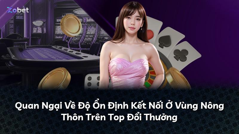 Quan Ngại Về Độ Ổn Định Kết Nối Ở Vùng Nông Thôn Trên Top Đổi Thưởng