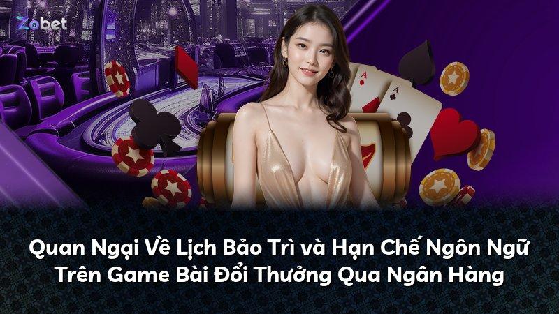 Quan Ngại Về Lịch Bảo Trì và Hạn Chế Ngôn Ngữ Trên Game Bài Đổi Thưởng Qua Ngân Hàng