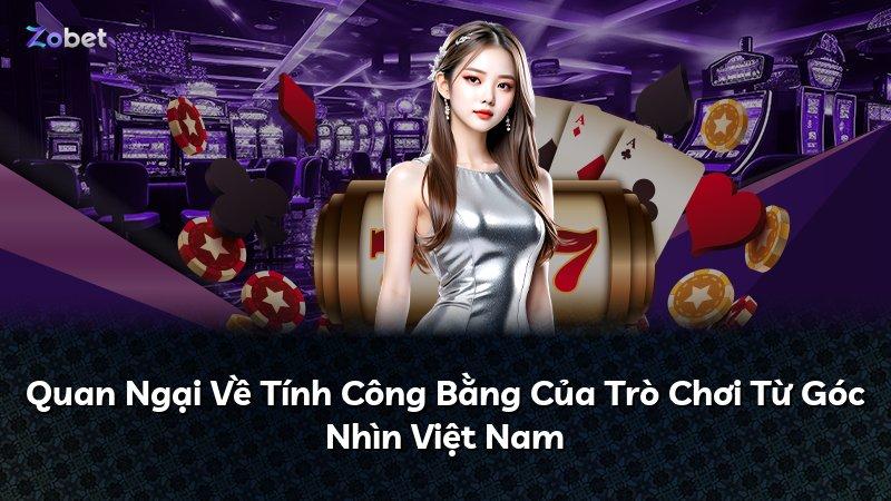Quan Ngại Về Tính Công Bằng Của Trò Chơi Từ Góc Nhìn Việt Nam