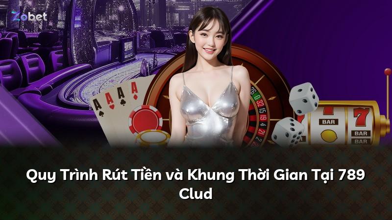 Quy Trình Rút Tiền và Khung Thời Gian Tại 789 Clud