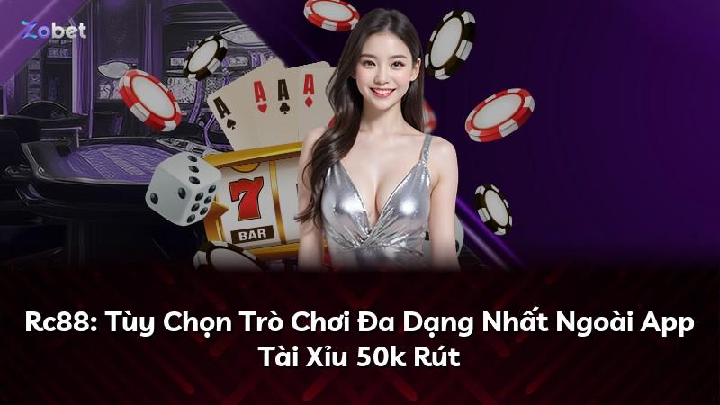Rc88: Tùy Chọn Trò Chơi Đa Dạng Nhất Ngoài App Tài Xỉu 50k Rút