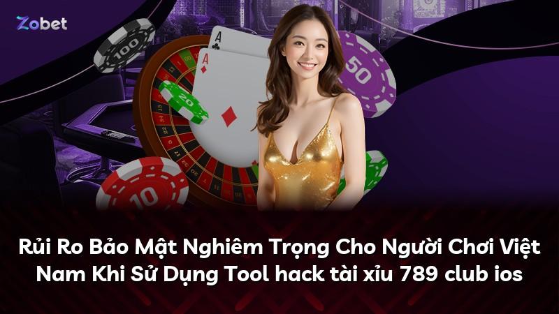 Rủi Ro Bảo Mật Nghiêm Trọng Cho Người Chơi Việt Nam Khi Sử Dụng Tool hack tài xỉu 789 club ios