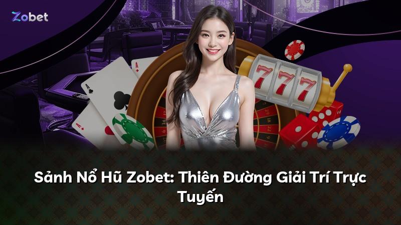 Sảnh Nổ Hũ Zobet: Thiên Đường Giải Trí Trực Tuyến