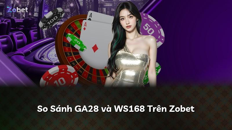 So Sánh GA28 và WS168 Trên Zobet
