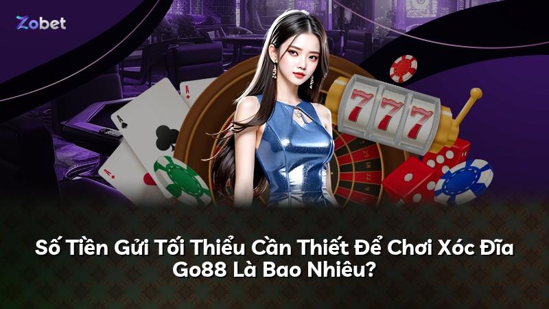 Số Tiền Gửi Tối Thiểu Cần Thiết Để Chơi Xóc Đĩa Go88 Là Bao Nhiêu?