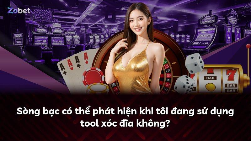Sòng bạc có thể phát hiện khi tôi đang sử dụng tool xóc đĩa không?