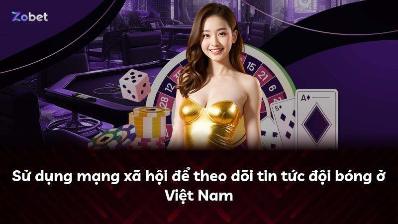 Sử dụng mạng xã hội để theo dõi tin tức đội bóng ở Việt Nam