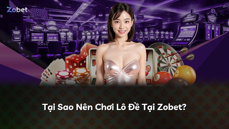 Tại Sao Nên Chơi Lô Đề Tại Zobet?
