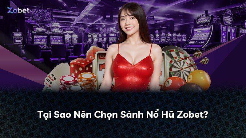 Tại Sao Nên Chọn Sảnh Nổ Hũ Zobet?