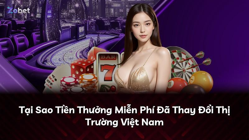 Tại Sao Tiền Thưởng Miễn Phí Đã Thay Đổi Thị Trường Việt Nam