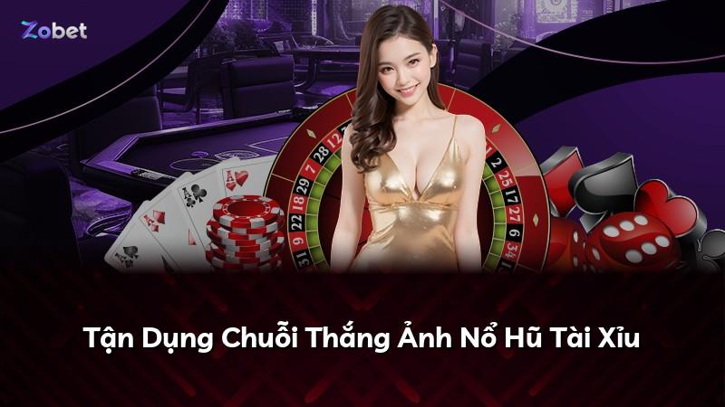 Tận Dụng Chuỗi Thắng Ảnh Nổ Hũ Tài Xỉu