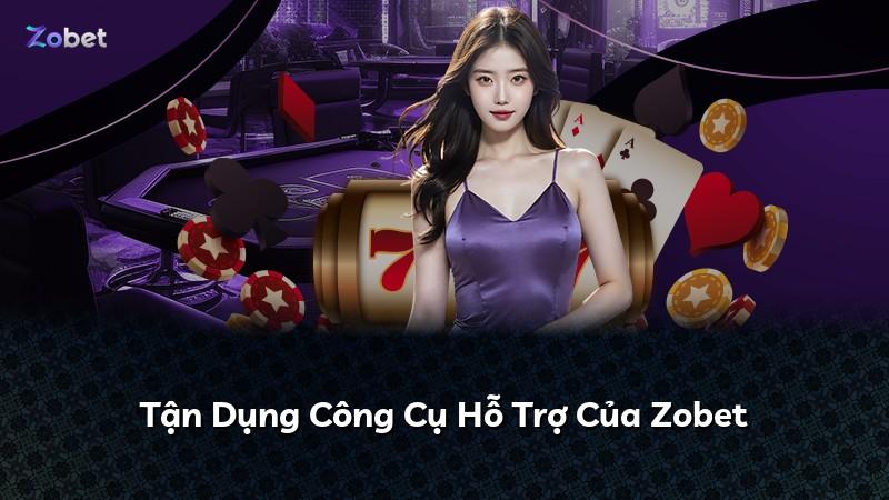 Tận Dụng Công Cụ Hỗ Trợ Của Zobet