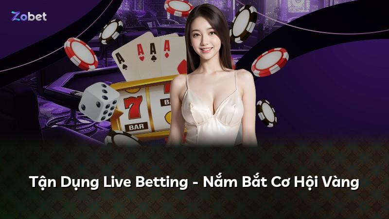 Tận Dụng Live Betting - Nắm Bắt Cơ Hội Vàng