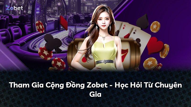 Tham Gia Cộng Đồng Zobet - Học Hỏi Từ Chuyên Gia