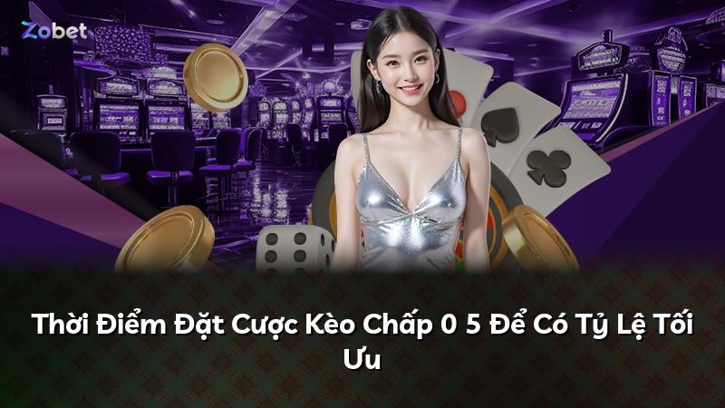 Thời Điểm Đặt Cược Kèo Chấp 0 5 Để Có Tỷ Lệ Tối Ưu
