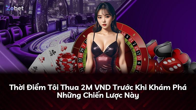 Thời Điểm Tôi Thua 2M VND Trước Khi Khám Phá Những Chiến Lược Này
