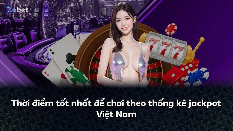 Thời điểm tốt nhất để chơi theo thống kê jackpot Việt Nam