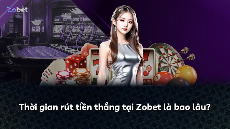 Thời gian rút tiền thắng tại Zobet là bao lâu?