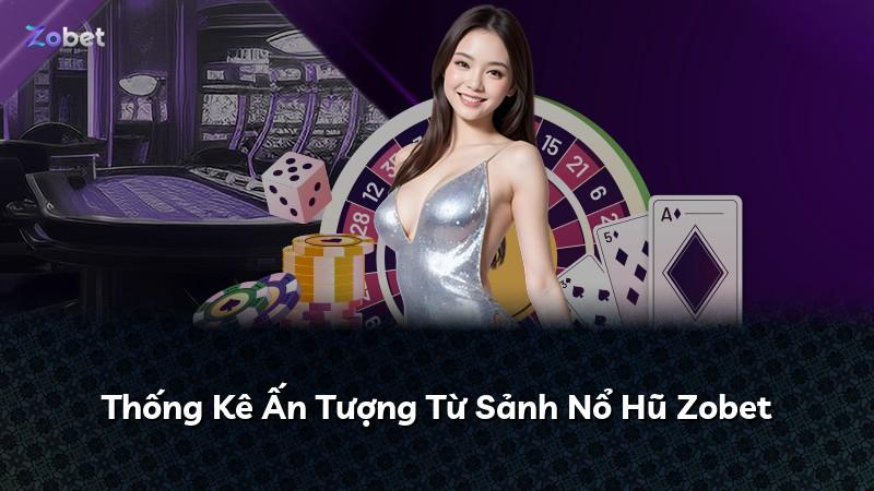 Thống Kê Ấn Tượng Từ Sảnh Nổ Hũ Zobet