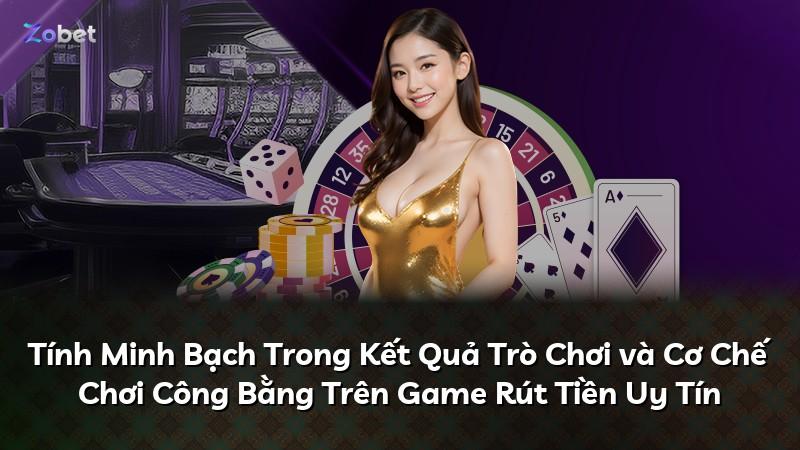 Tính Minh Bạch Trong Kết Quả Trò Chơi và Cơ Chế Chơi Công Bằng Trên Game Rút Tiền Uy Tín