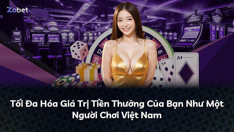 Tối Đa Hóa Giá Trị Tiền Thưởng Của Bạn Như Một Người Chơi Việt Nam