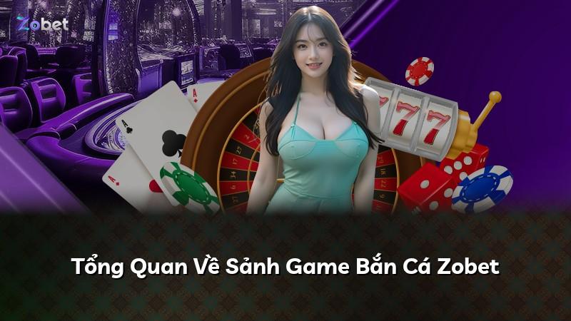 Tổng Quan Về Sảnh Game Bắn Cá Zobet