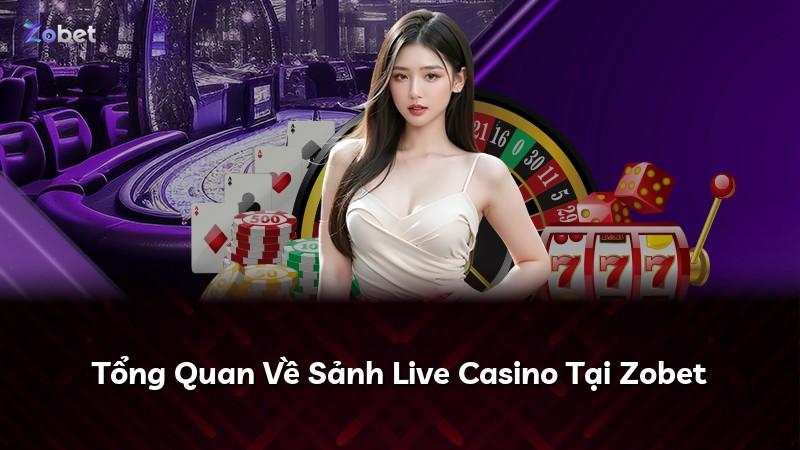 Tổng Quan Về Sảnh Live Casino Tại Zobet