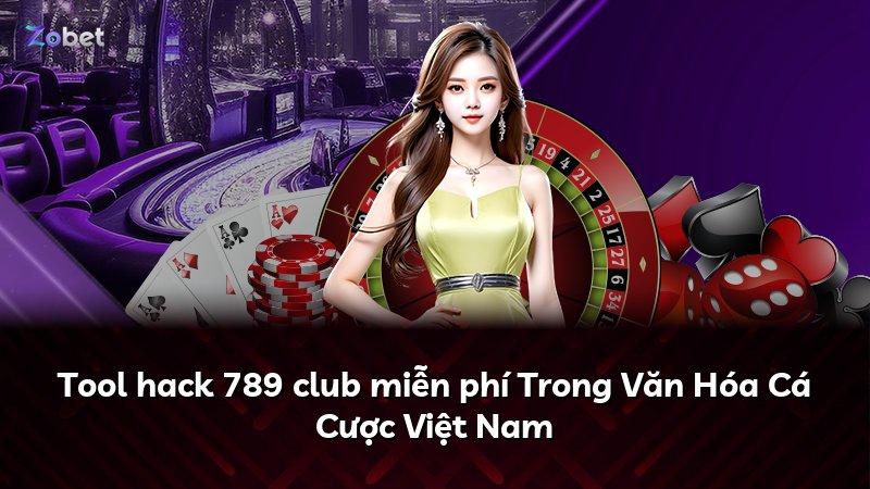 Tool hack 789 club miễn phí Trong Văn Hóa Cá Cược Việt Nam