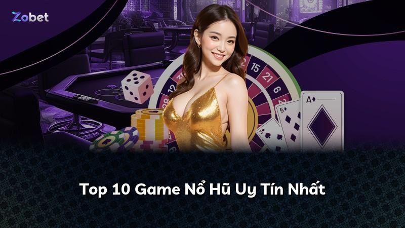 Top 10 Game Nổ Hũ Uy Tín Nhất