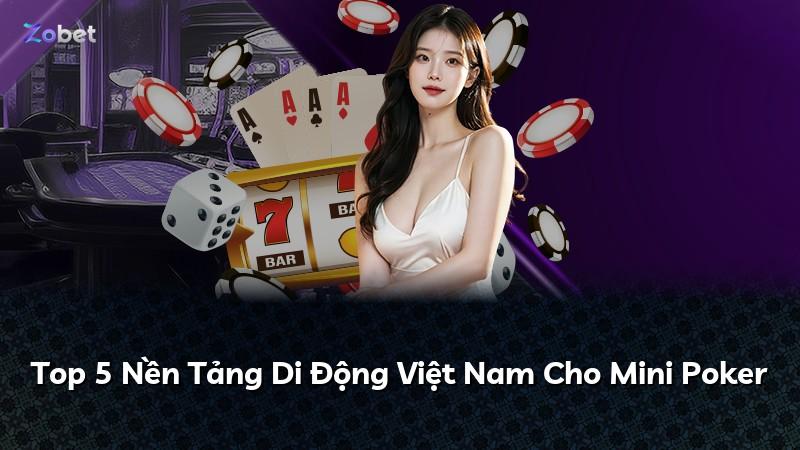 Top 5 Nền Tảng Di Động Việt Nam Cho Mini Poker