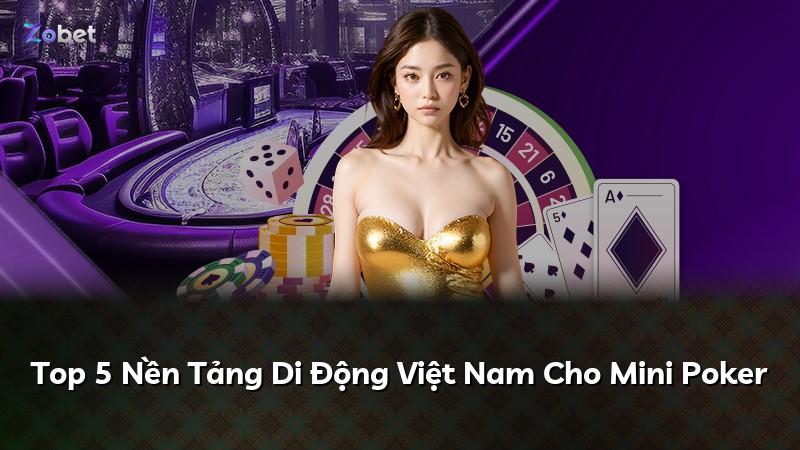 Top 5 Nền Tảng Di Động Việt Nam Cho Mini Poker