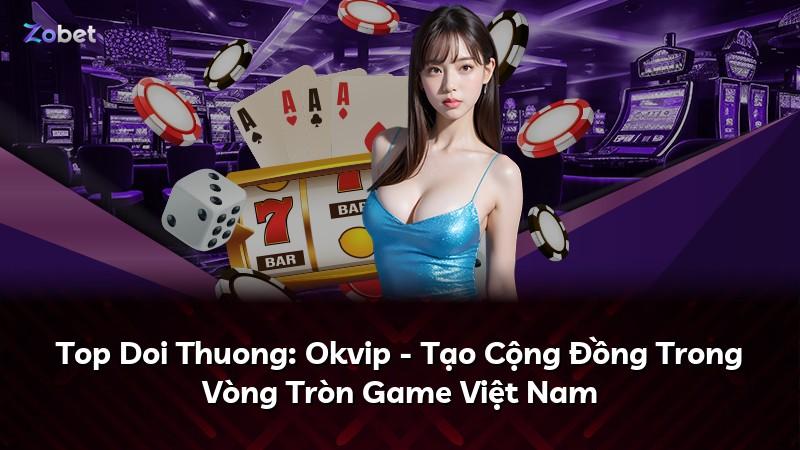 Top Doi Thuong: Okvip - Tạo Cộng Đồng Trong Vòng Tròn Game Việt Nam