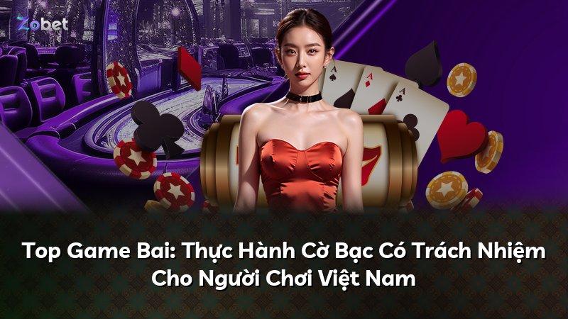 Top Game Bai: Thực Hành Cờ Bạc Có Trách Nhiệm Cho Người Chơi Việt Nam
