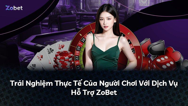 Trải Nghiệm Thực Tế Của Người Chơi Với Dịch Vụ Hỗ Trợ ZoBet