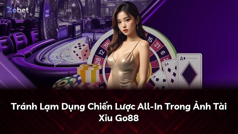 Tránh Lạm Dụng Chiến Lược All-In Trong Ảnh Tài Xỉu Go88