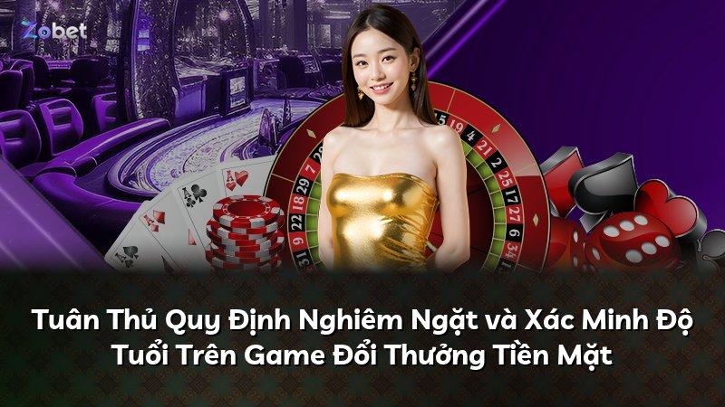 Tuân Thủ Quy Định Nghiêm Ngặt và Xác Minh Độ Tuổi Trên Game Đổi Thưởng Tiền Mặt