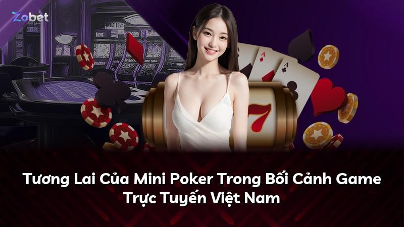 Tương Lai Của Mini Poker Trong Bối Cảnh Game Trực Tuyến Việt Nam