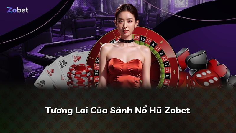 Tương Lai Của Sảnh Nổ Hũ Zobet
