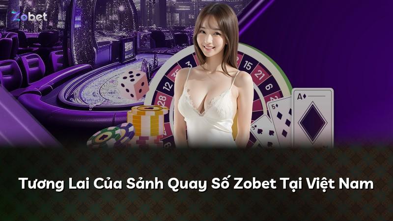 Tương Lai Của Sảnh Quay Số Zobet Tại Việt Nam