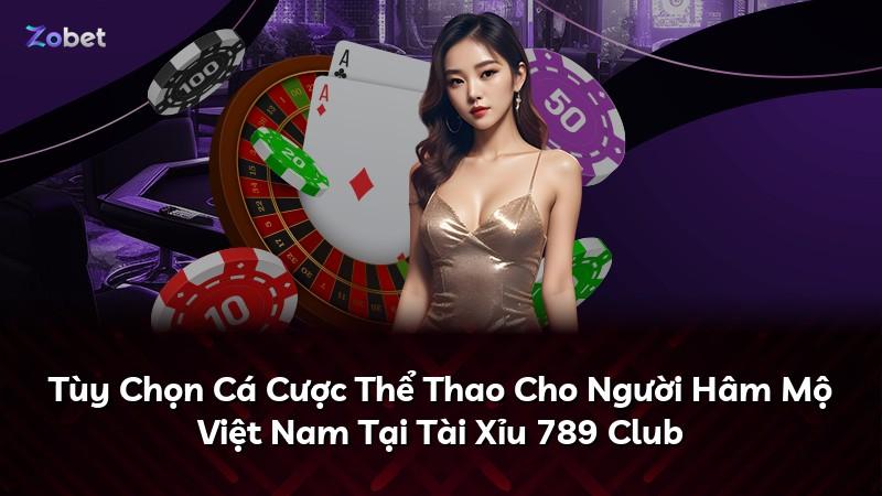 Tùy Chọn Cá Cược Thể Thao Cho Người Hâm Mộ Việt Nam Tại Tài Xỉu 789 Club