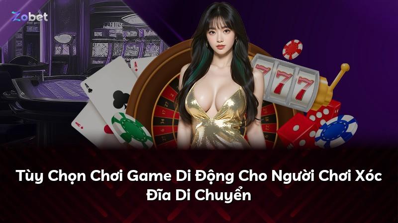Tùy Chọn Chơi Game Di Động Cho Người Chơi Xóc Đĩa Di Chuyển