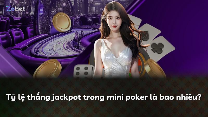 Tỷ lệ thắng jackpot trong mini poker là bao nhiêu?