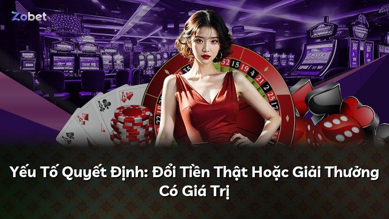 Yếu Tố Quyết Định: Đổi Tiền Thật Hoặc Giải Thưởng Có Giá Trị
